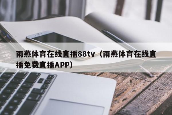 雨燕体育在线直播88tv（雨燕体育在线直播免费直播APP）