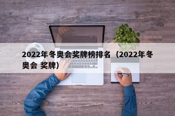 2022年冬奥会奖牌榜排名（2022年冬奥会 奖牌）