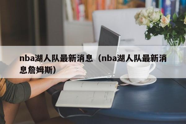 nba湖人队最新消息（nba湖人队最新消息詹姆斯）